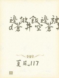 边做饭边被躁bd苍井空苍井空