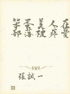 笨蛋美人在兽人部落被疼爱的日子