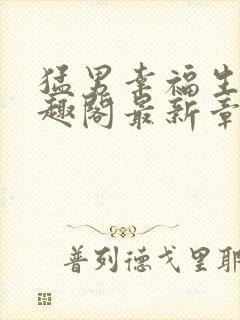 猛男幸福生活笔趣阁最新章节小说