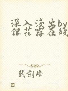 深入浅出by金银花露在线全文免费阅读笔趣阁