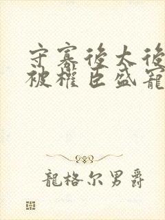 守寡后太后娘娘被权臣盛宠了免费