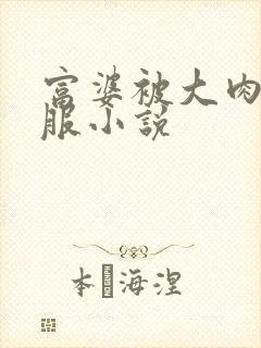 富婆被大肉楱征服小说