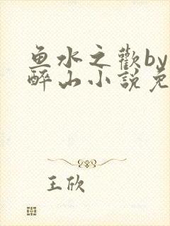 鱼水之欢by狄醉山小说免费阅读