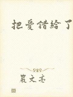 把爱错给了你
