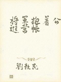 将军抱着公主走进营帐