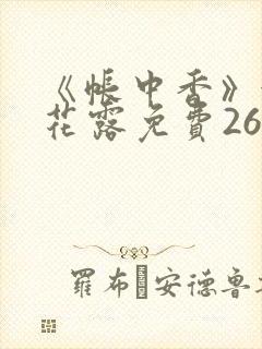 《帐中香》金银花露免费26章