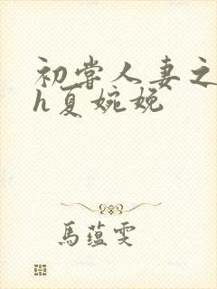 初尝人妻之名器h夏婉娩