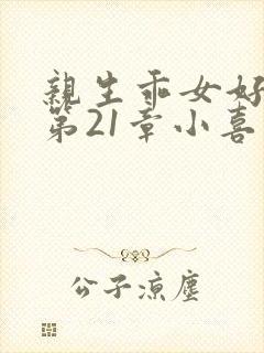 亲生乖女好紧h第21章小喜