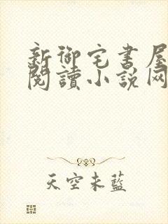 新御宅书屋自由阅读小说网站