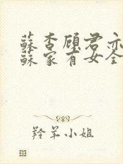 苏杳顾君亦小说苏家有女全文免费