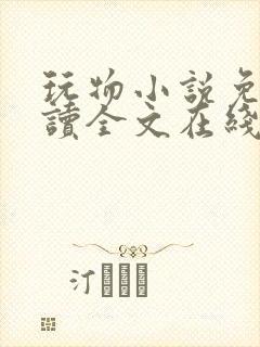 玩物小说免费阅读全文在线阅笔趣阁无弹窗