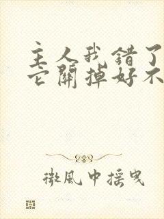 主人我错了请把它关掉好不好