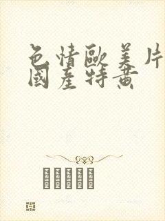 色情欧美片午夜国产特黄