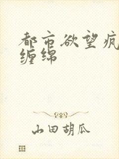 都市欲望疯狂的缠绵