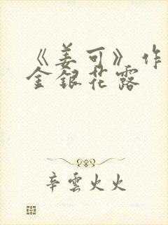 《姜可》作者:金银花露