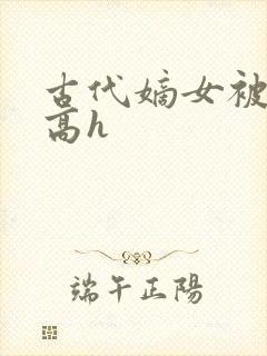 古代嫡女被强迫高h