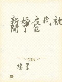 新婚夜我被伴郎开了包