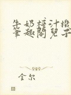 牛奶榨汁机po笔趣阁儿子牌榨汁机