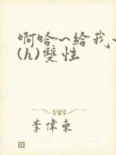 啊哈~给我~啊(h)双性