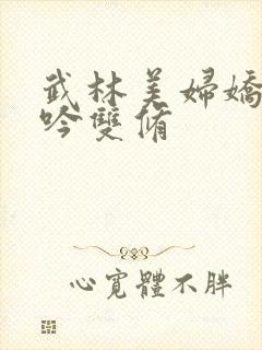 武林美妇娇呻浪吟双修