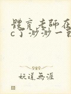 体育老师在单杠c了渺渺一节课