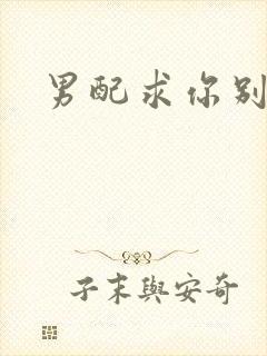 男配求你别黑化