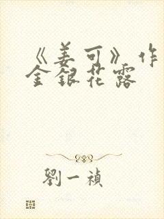 《姜可》作者:金银花露