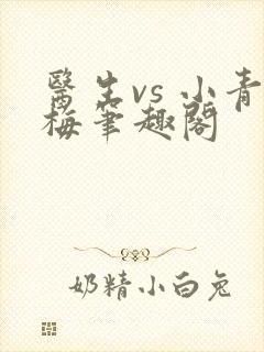 医生vs 小青梅笔趣阁
