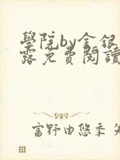 学院by金银花露免费阅读