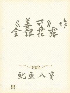 《姜可》作者:金银花露