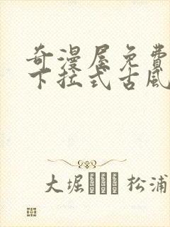 奇漫屋免费漫画下拉式古风漫下载