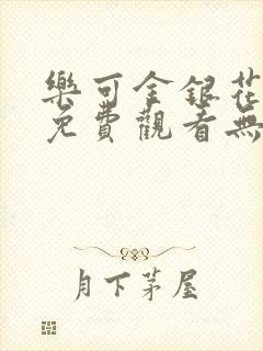 乐可金银花全文免费观看无弹窗