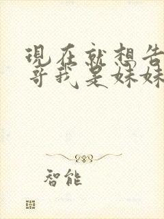 现在就想告诉哥哥我是妹妹