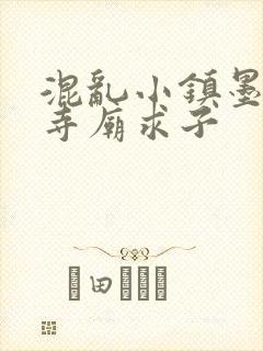 混乱小镇墨池砚寺庙求子