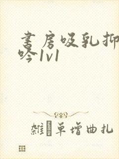 书房吸乳抑制低吟1v1