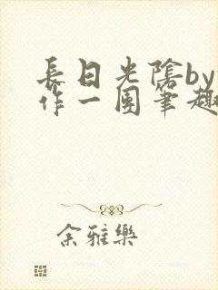 长日光阴by乱作一团笔趣阁免