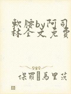 软腰by阿司匹林全文免费阅读