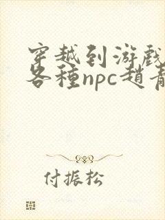 穿越到游戏里和各种npc赵青蔓