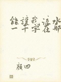 能让我流水水的一千字在哪看