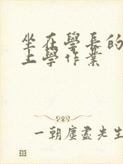 坐在学长的棒棒上学作业