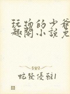 玩物的少爷们笔趣阁小说免费阅读