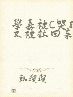 学长被C哭爬走又被拉回来