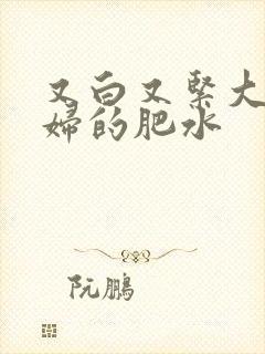 又白又紧大屁贵妇的肥水