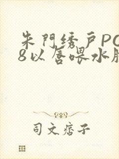 朱门绣户PO18以唇喂水脸红心跳