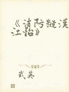 《消防糙汉vs江怡》