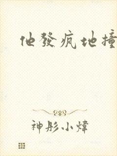 他发疯地撞着他