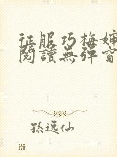 征服巧梅婶全文阅读无弹窗笔趣阁