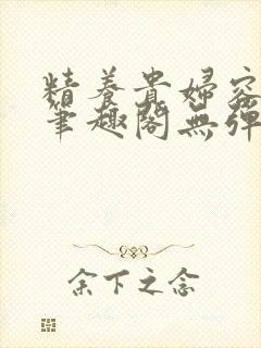 精养贵妇容子君笔趣阁无弹窗