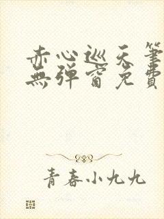 赤心巡天笔趣阁无弹窗免费阅读