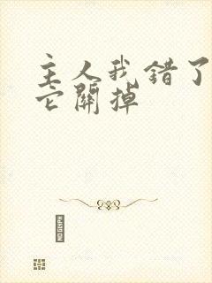 主人我错了请把它关掉